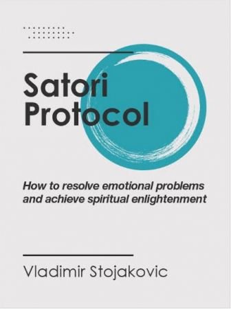 Satori Protocol: How to resolve emotional problems and achieve spiritual enlightenment​﻿