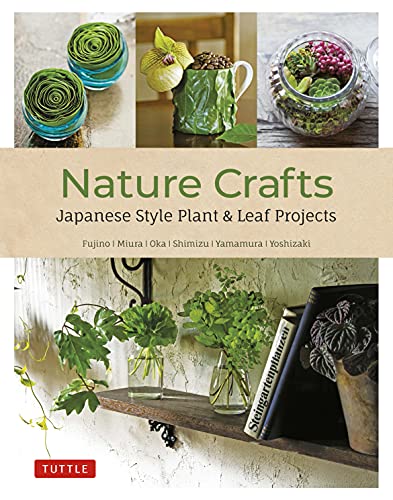 Nature Crafts: Japanese Style Plant & Leaf Projects (With 40 Projects and over 250 Photos)