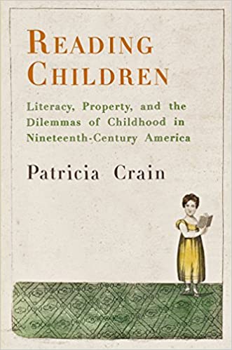 Reading Children: Literacy, Property, and the Dilemmas of Childhood in Nineteenth Century America