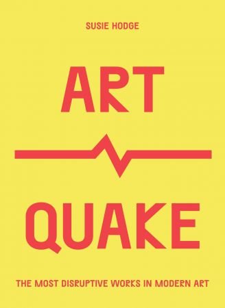 ArtQuake: The Most Disruptive Works in Modern Art (Culture Quake)