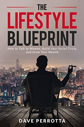 The Lifestyle Blueprint: How to Talk to Women, Build Your Social Circle, and Grow Your Wealth