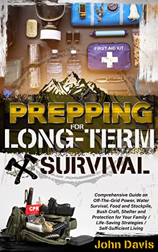 Prepping For Long Term Survival: A Comprehensive Guide to the Best Life Saving Strategies. All You Need to Know