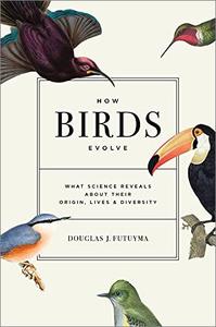 How Birds Evolve: What Science Reveals about Their Origin, Lives, and Diversity (AZW3)
