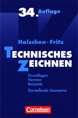 Technisches Zeichnen: Grundlagen, Normen, Beispiele, Darstellende Geometrie, 34.Auflage