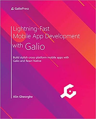 Lightning Fast Mobile App Development with Galio: Build stylish cross platform mobile apps