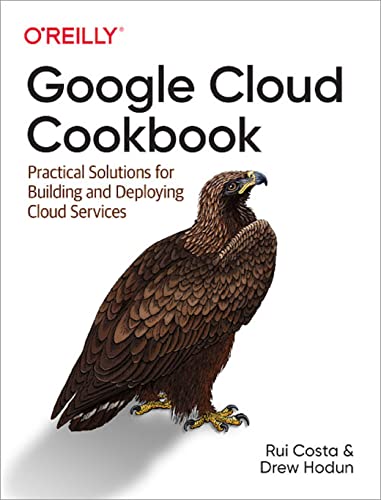 Google Cloud Cookbook: Practical Solutions for Building and Deploying Cloud Services (True PDF)