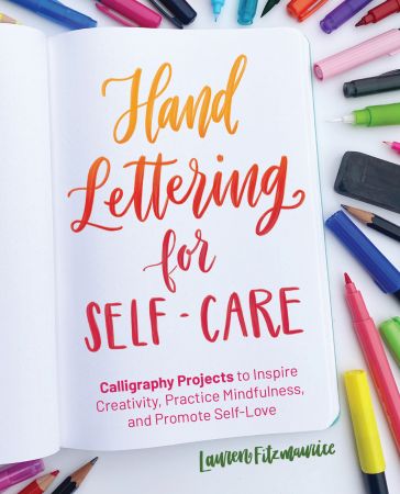 Hand Lettering for Self Care: Calligraphy Projects to Inspire Creativity, Practice Mindfulness, and Promote Self Love