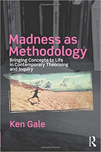 Madness as Methodology: Bringing Concepts to Life in Contemporary Theorising and Inquiry