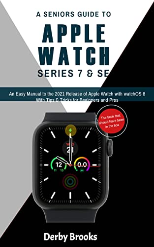 A Seniors Guide to Apple Watch Series 7 and Apple Watch Se: An Easy Manual to the 2021 Release of Apple Watch