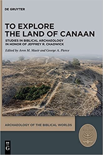 To Explore the Land of Canaan: Studies in Biblical Archaeology in Honor of Jeffrey R. Chadwick