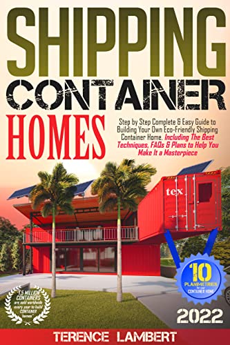 Shipping Container Homes: Step by Step Complete & Easy Guide to Building Your Own Eco Friendly Living