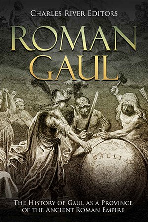 Roman Gaul: The History of Gaul as a Province of the Ancient Roman Empire