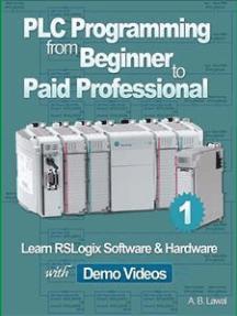 PLC Programming from Beginner to Paid Professional: Learn RSLogix Software & Hardware with Demo Videos Part1