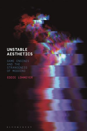 Unstable Aesthetics : Game Engines and the Strangeness of Modding (True PDF)