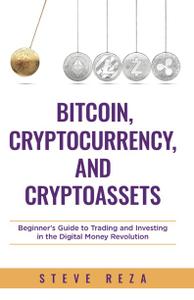 Bitcoin, Cryptocurrency, and Cryptoassets: Beginner's Guide to Trading and Investing in the Digital Money Revolution