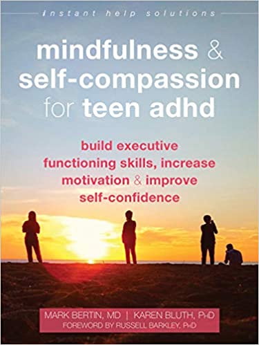 Mindfulness and Self Compassion for Teen ADHD: Build Executive Functioning Skills, Increase Motivation, and Improve Self