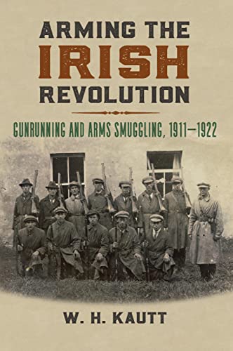 Arming the Irish Revolution: Gunrunning and Arms Smuggling, 1911 1922