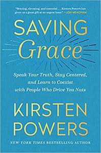 Saving Grace: Speak Your Truth, Stay Centered, and Learn to Coexist with People Who Drive You Nuts