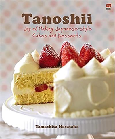 Tanoshii (New Edition) : Joy of Making Japanese Style Cakes and Desserts