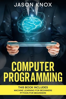 Computer Programming: 2 Books in 1: Machine Learning for Beginners + Python for Beginners