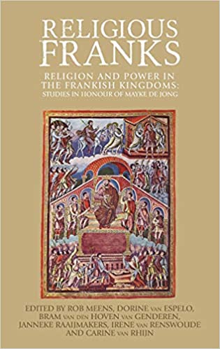 Religious Franks: Religion and power in the Frankish Kingdoms: Studies in honour of Mayke de Jong