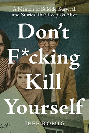 Don't F*cking Kill Yourself: A Memoir of Suicide, Survival, and Stories That Keep Us Alive