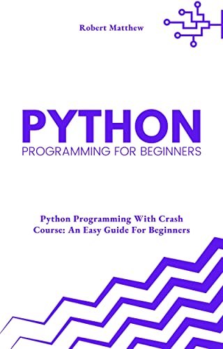 Python Programming for Beginners: Python Programming With Crash Course: An Easy Guide For Beginners