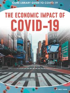 The Economic Impact of COVID 19 (Core Library Guide to Covid 19)