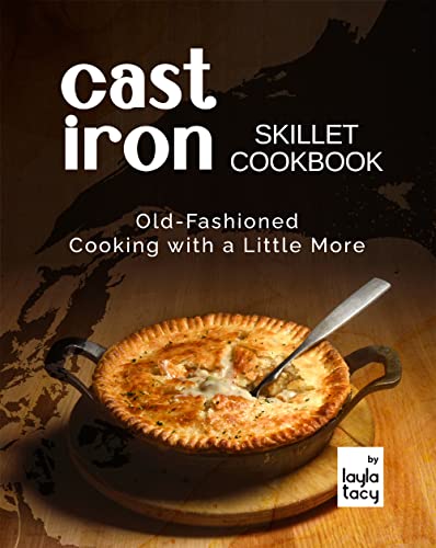 Cast Iron Skillet Cookbook: Old Fashioned Cooking with A Little More