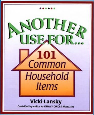 Another Use For . . .: 101 Common Household Items