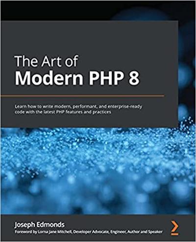 The Art of Modern PHP 8: Learn how to write modern, performant, and enterprise ready code (True PDF, EPUB)
