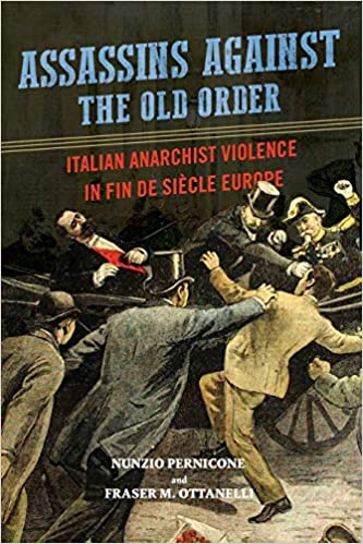 Assassins against the Old Order: Italian Anarchist Violence in Fin de Siecle Europe