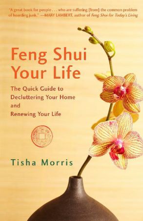 Feng Shui Your Life: The Quick Guide to Decluttering Your Home and Renewing Your Life
