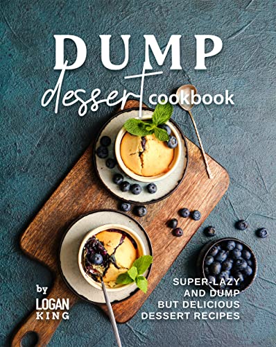 Dump Dessert Cookbook: Super Lazy and Dump but Delicious Dessert Recipes