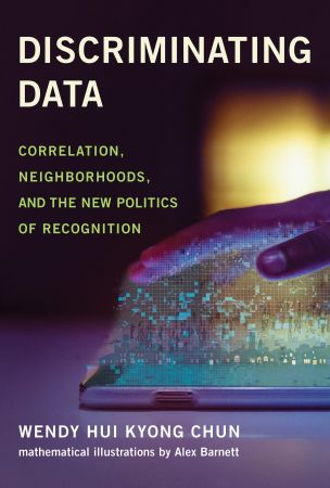 Discriminating Data: Correlation, Neighborhoods, and the New Politics of Recognition (The MIT Press)