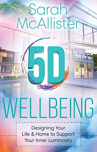 5D Wellbeing: Designing Your Life and Home to Support Your Inner Luminosity