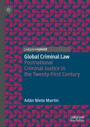 Global Criminal Law: Postnational Criminal Justice in the Twenty First Century