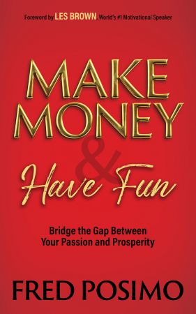 Make Money and Have Fun: Bridge the Gap Between Your Passion and Prosperity