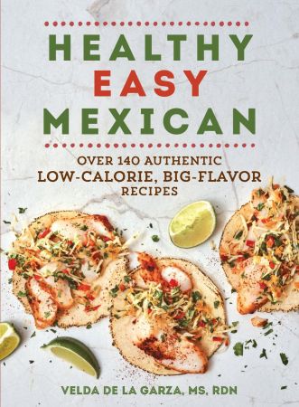 Healthy Easy Mexican: Over 140 Authentic Low Calorie, Big Flavor Recipes (True PDF)