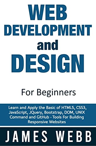 Web Development and Design for Beginners: Learn and Apply the Basic of HTML5, CSS3, JavaScript, jQuery, Bootstrap