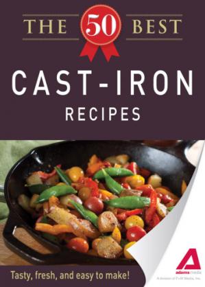 The 50 Best Cast Iron Recipes: Tasty, fresh, and easy to make!