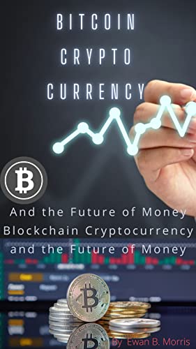 Bitcoin Crypto currency: And the Future of Money Blockchain Cryptocurrency and the Future of Money