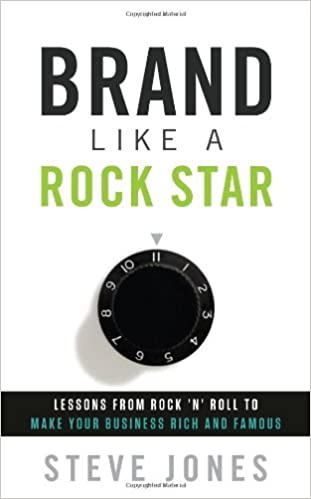 Brand Like A Rock Star: Lessons from Rock 'n Roll to Make Your Business Rich and Famous