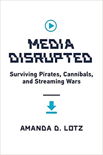 Media Disrupted: Surviving Pirates, Cannibals, and Streaming Wars (The MIT Press) [True PDF]