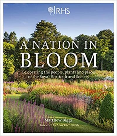RHS A Nation in Bloom: Celebrating the People, Plants and Places of the Royal Horticultural Society