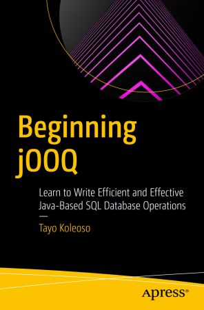 Beginning jOOQ: Learn to Write Efficient and Effective Java Based SQL Database Operations
