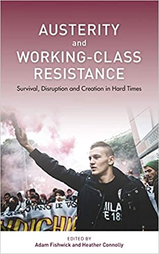 Austerity and Working Class Resistance: Survival, Disruption and Creation in Hard Times