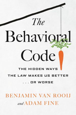 The Behavioral Code: The Hidden Ways the Law Makes Us Better or Worse