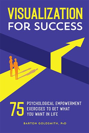 Visualization for Success: 75 Psychological Empowerment Exercises to Get What You Want in Life