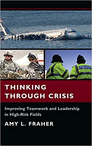 Thinking Through Crisis: Improving Teamwork and Leadership in High Risk Fields